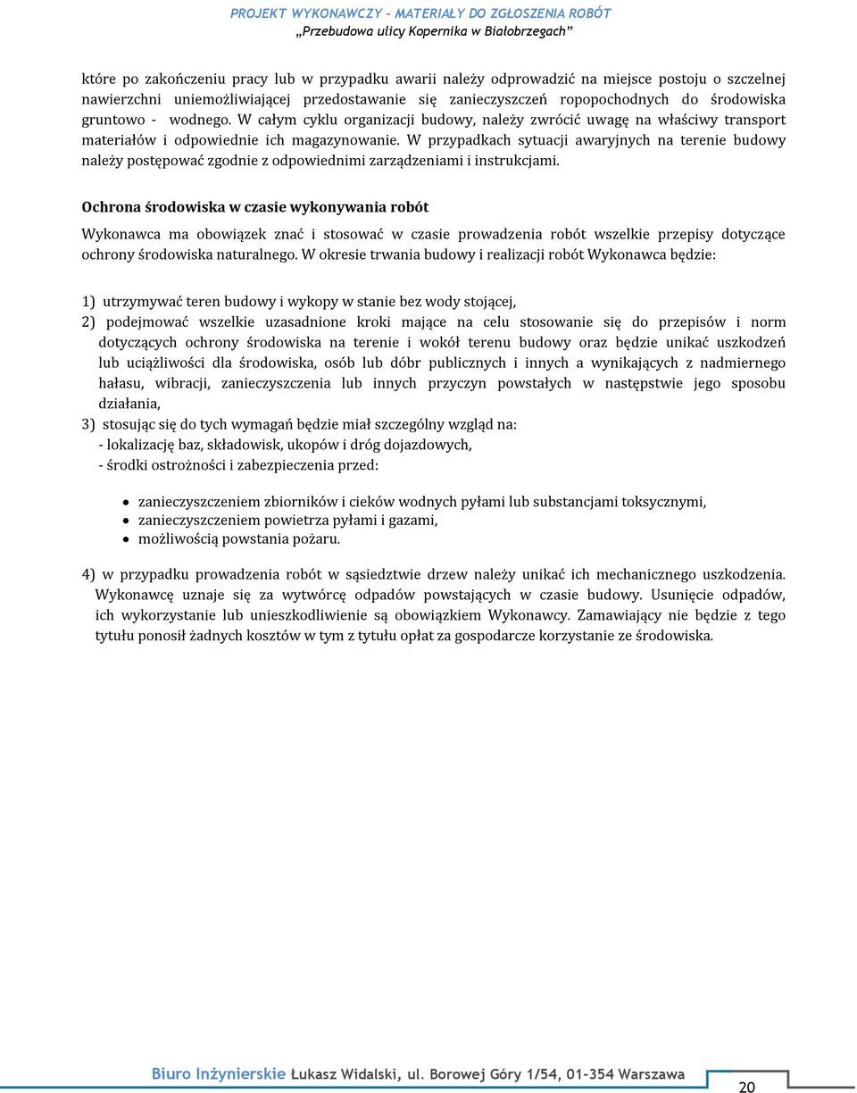 W przypadkach sytuacji awaryjnych na terenie budowy należy postępować zgodnie z odpowiednimi zarządzeniami i instrukcjami.