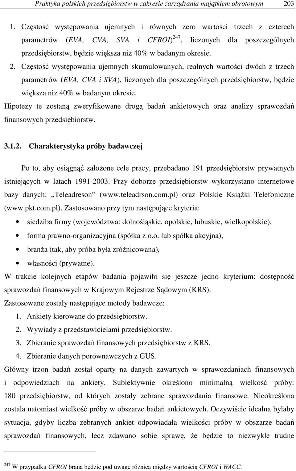 7, liczoych dla poszczególych przedsiębiorstw, będzie większa iŝ 40% w badaym okresie. 2.
