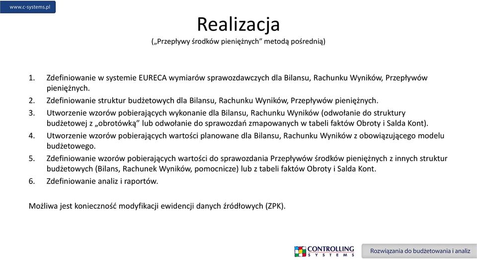 Utworzenie wzorów pobierających wykonanie dla Bilansu, Rachunku Wyników (odwołanie do struktury budżetowej z obrotówką lub odwołanie do sprawozdań zmapowanych w tabeli faktów Obroty i Salda Kont). 4.