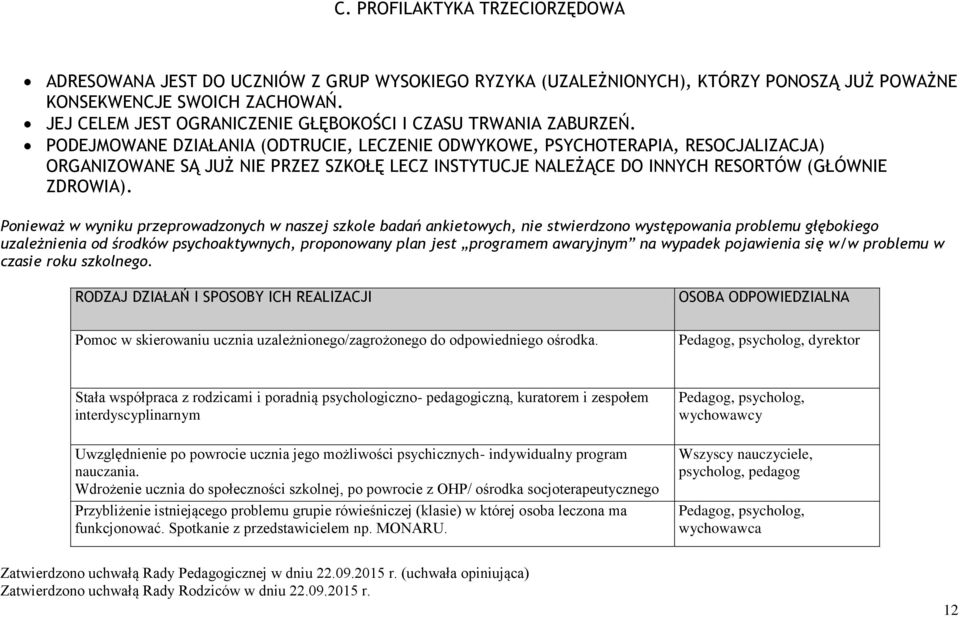 PODEJMOWANE DZIAŁANIA (ODTRUCIE, LECZENIE ODWYKOWE, PSYCHOTERAPIA, RESOCJALIZACJA) ORGANIZOWANE SĄ JUŻ NIE PRZEZ SZKOŁĘ LECZ INSTYTUCJE NALEŻĄCE DO INNYCH RESORTÓW (GŁÓWNIE ZDROWIA).