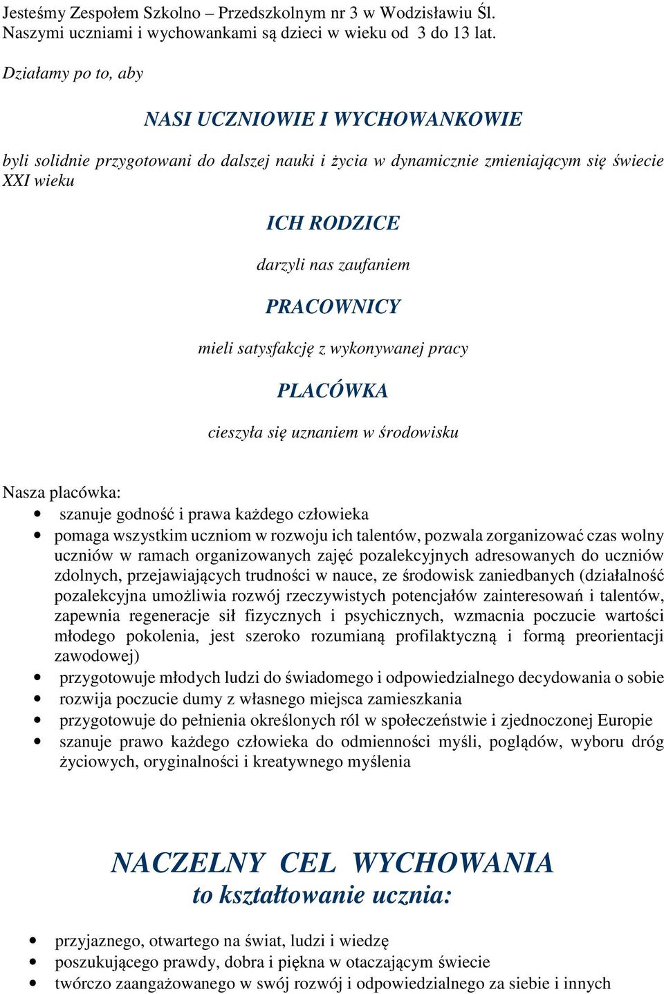 mieli satysfakcję z wykonywanej pracy PLACÓWKA cieszyła się uznaniem w środowisku Nasza placówka: szanuje godność i prawa każdego człowieka pomaga wszystkim uczniom w rozwoju ich talentów, pozwala