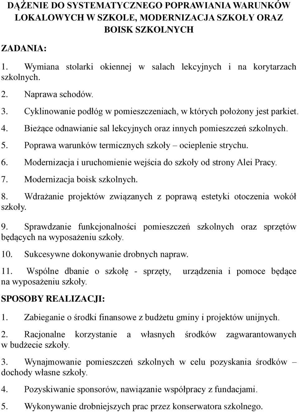 Poprawa warunków termicznych szkoły ocieplenie strychu. 6. Modernizacja i uruchomienie wejścia do szkoły od strony Alei Pracy. 7. Modernizacja boisk szkolnych. 8.