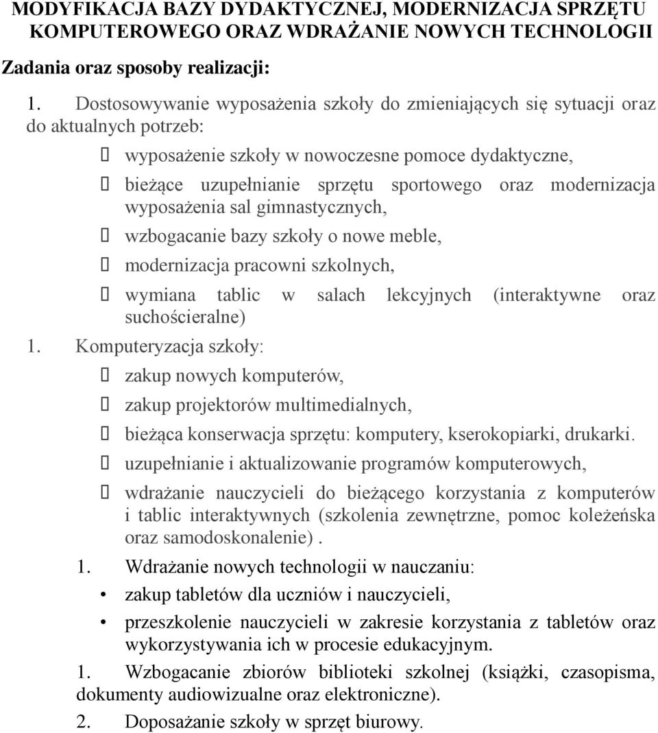 modernizacja wyposażenia sal gimnastycznych, wzbogacanie bazy szkoły o nowe meble, modernizacja pracowni szkolnych, wymiana tablic w salach lekcyjnych (interaktywne oraz suchościeralne) 1.