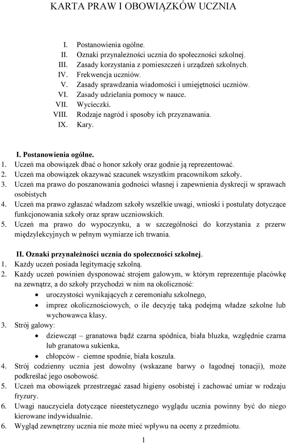 Uczeń ma obowiązek dbać o honor szkoły oraz godnie ją reprezentować. 2. Uczeń ma obowiązek okazywać szacunek wszystkim pracownikom szkoły. 3.