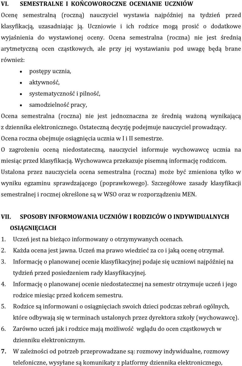 Ocena semestralna (roczna) nie jest średnią arytmetyczną ocen cząstkowych, ale przy jej wystawianiu pod uwagę będą brane również: postępy ucznia, aktywność, systematyczność i pilność, samodzielność