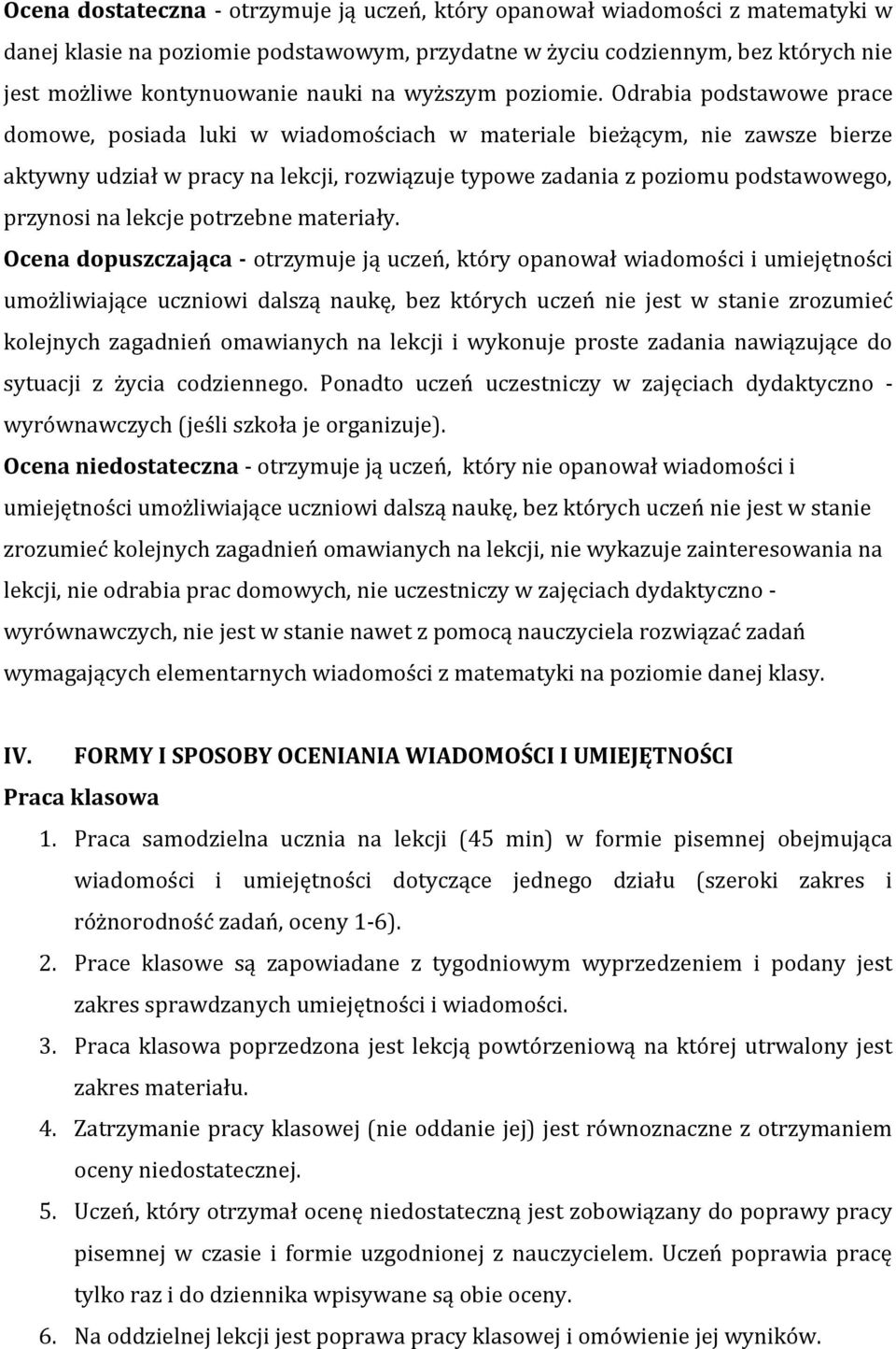 Odrabia podstawowe prace domowe, posiada luki w wiadomościach w materiale bieżącym, nie zawsze bierze aktywny udział w pracy na lekcji, rozwiązuje typowe zadania z poziomu podstawowego, przynosi na