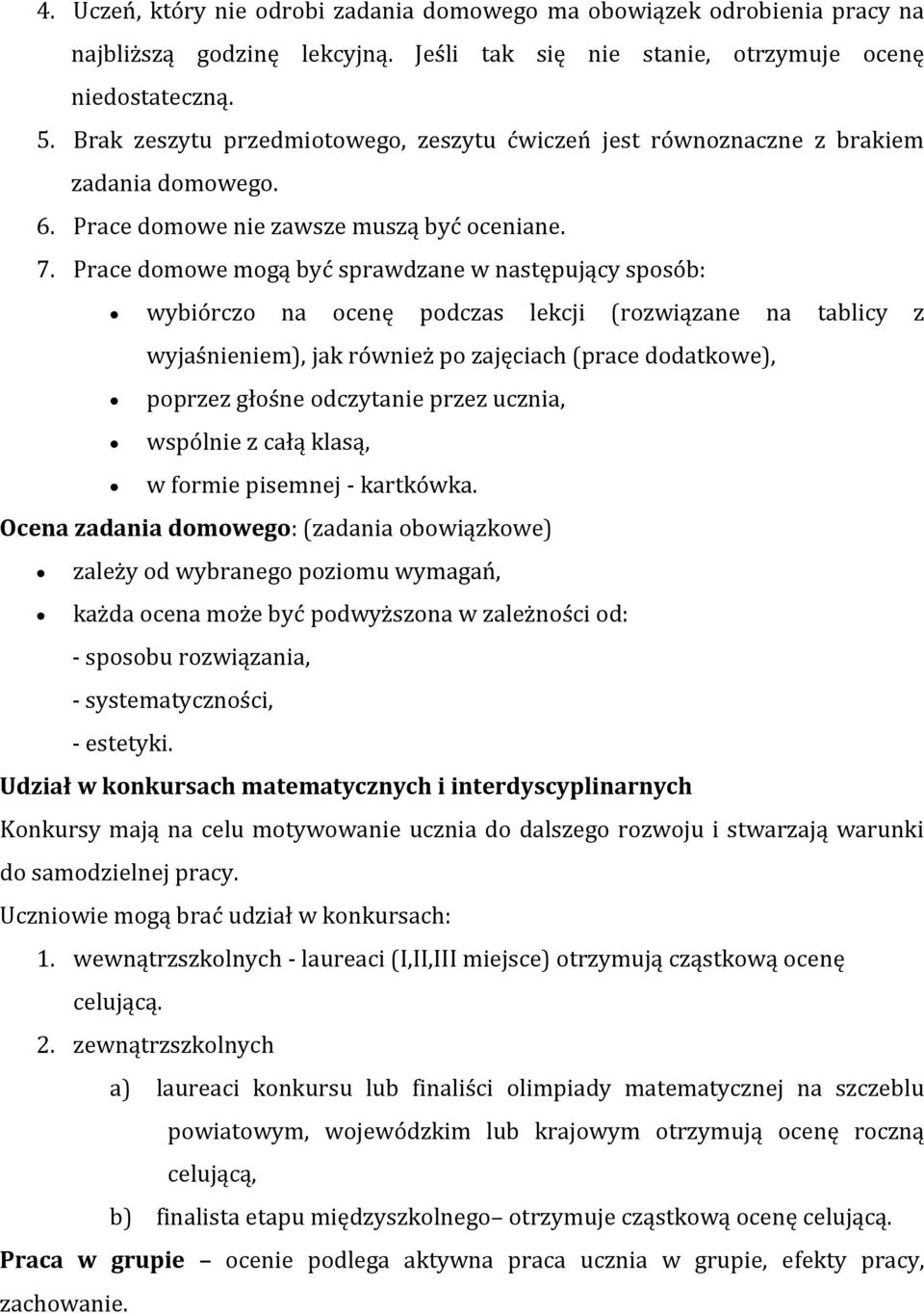 Prace domowe mogą być sprawdzane w następujący sposób: wybiórczo na ocenę podczas lekcji (rozwiązane na tablicy z wyjaśnieniem), jak również po zajęciach (prace dodatkowe), poprzez głośne odczytanie