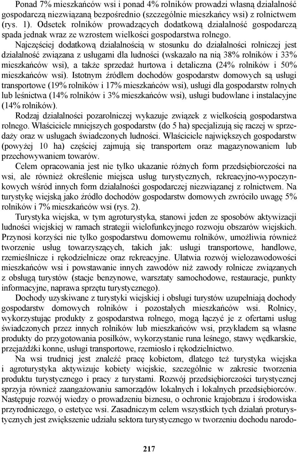 Najczęściej dodatkową działalnością w stosunku do działalności rolniczej jest działalność związana z usługami dla ludności (wskazało na nią 38% rolników i 33% mieszkańców wsi), a także sprzedaż