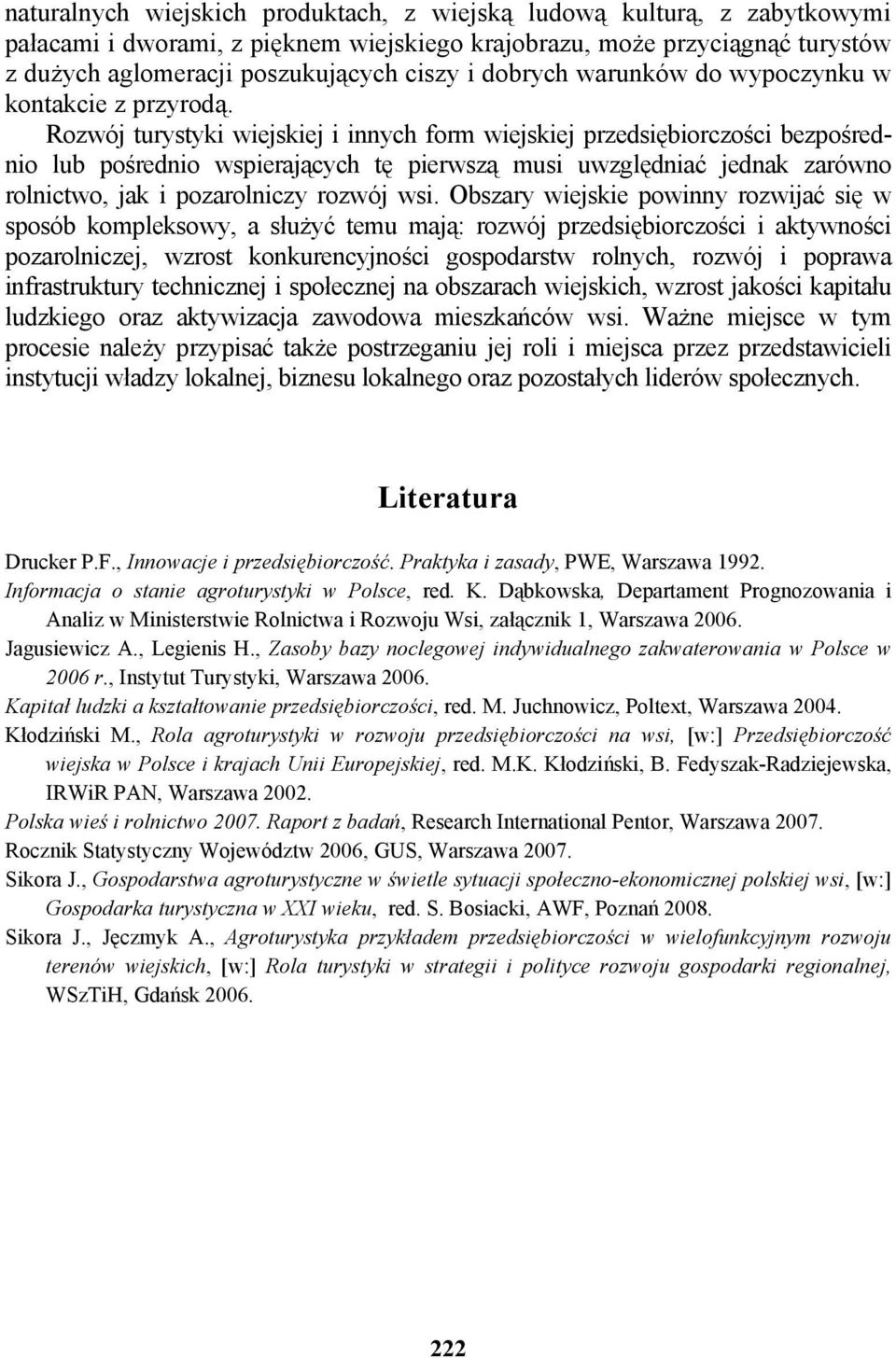 Rozwój turystyki wiejskiej i innych form wiejskiej przedsiębiorczości bezpośrednio lub pośrednio wspierających tę pierwszą musi uwzględniać jednak zarówno rolnictwo, jak i pozarolniczy rozwój wsi.