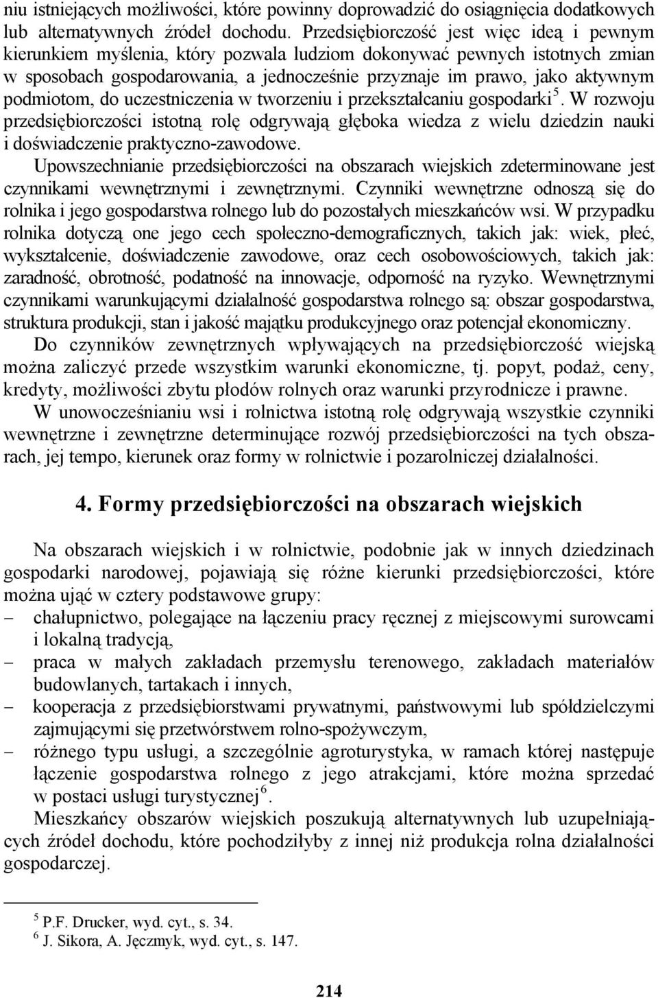podmiotom, do uczestniczenia w tworzeniu i przekształcaniu gospodarki 5. W rozwoju przedsiębiorczości istotną rolę odgrywają głęboka wiedza z wielu dziedzin nauki i doświadczenie praktyczno-zawodowe.