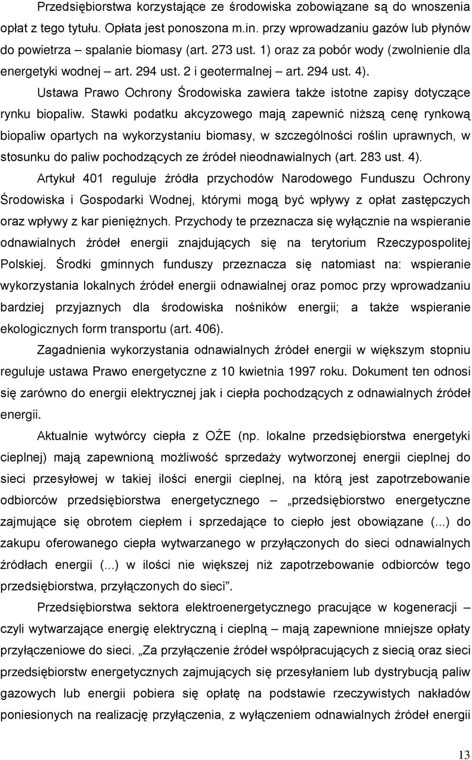 Stawki podatku akcyzowego mają zapewnić niższą cenę rynkową biopaliw opartych na wykorzystaniu biomasy, w szczególności roślin uprawnych, w stosunku do paliw pochodzących ze źródeł nieodnawialnych