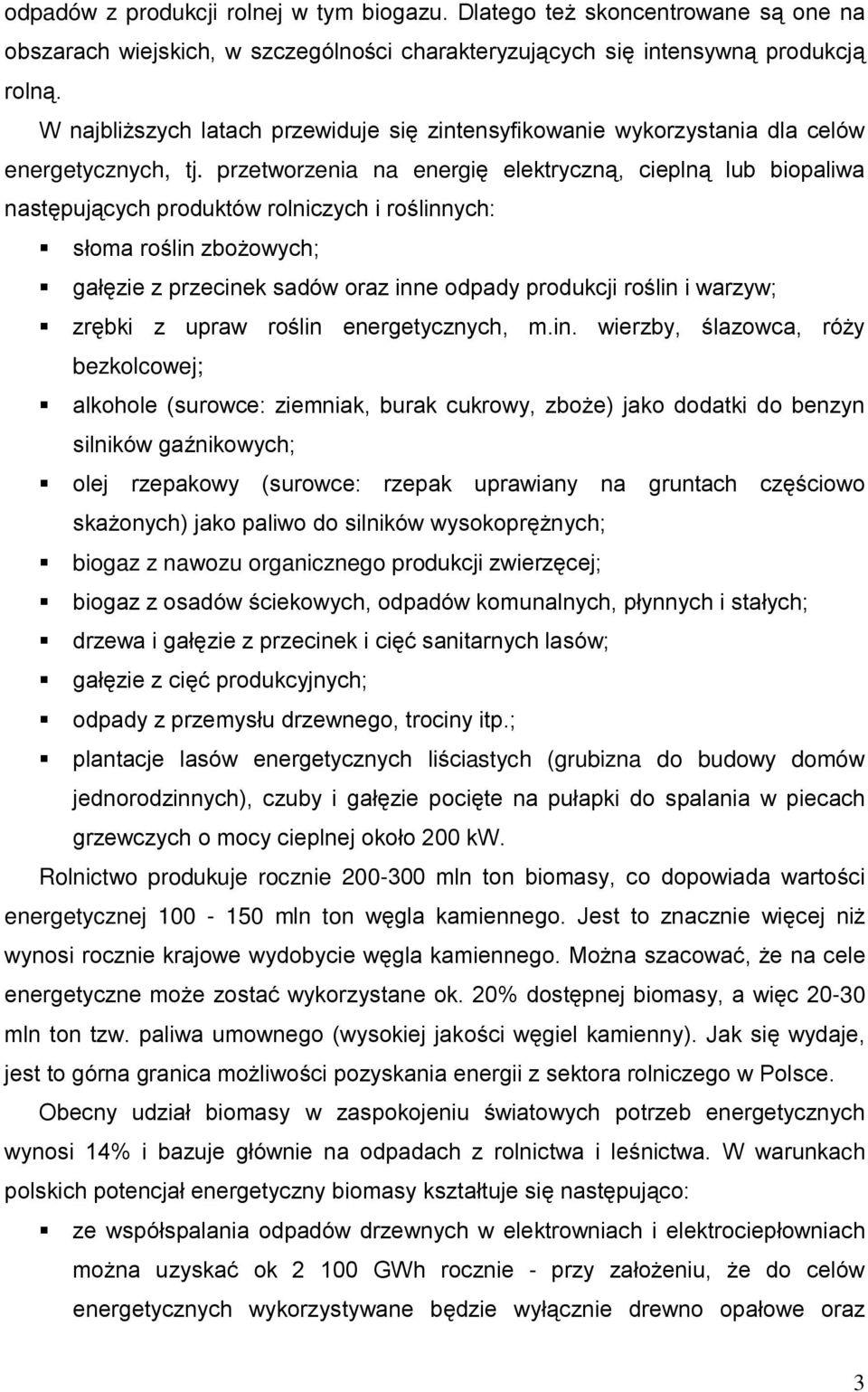 przetworzenia na energię elektryczną, cieplną lub biopaliwa następujących produktów rolniczych i roślinnych: słoma roślin zbożowych; gałęzie z przecinek sadów oraz inne odpady produkcji roślin i