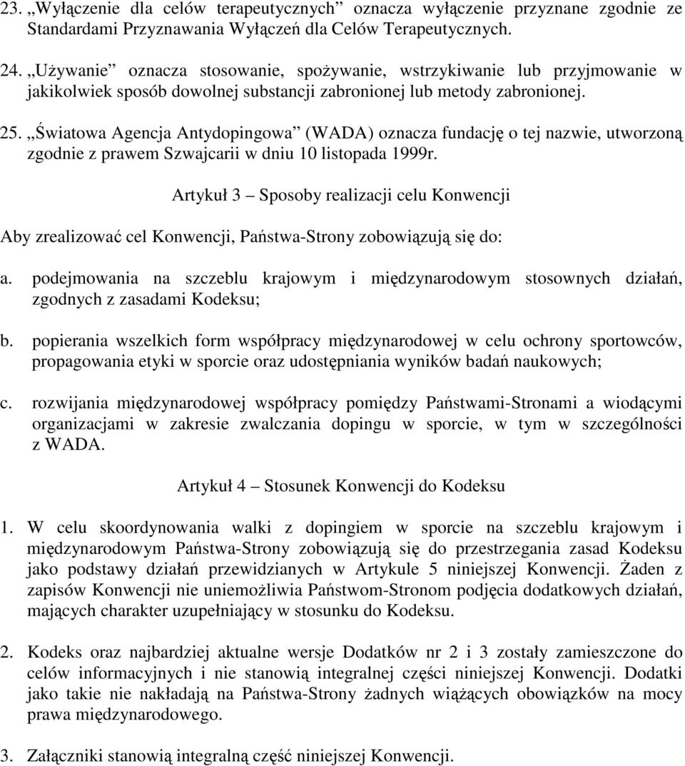 wiatowa Agencja Antydopingowa (WADA) oznacza fundacj o tej nazwie, utworzon zgodnie z prawem Szwajcarii w dniu 10 listopada 1999r.