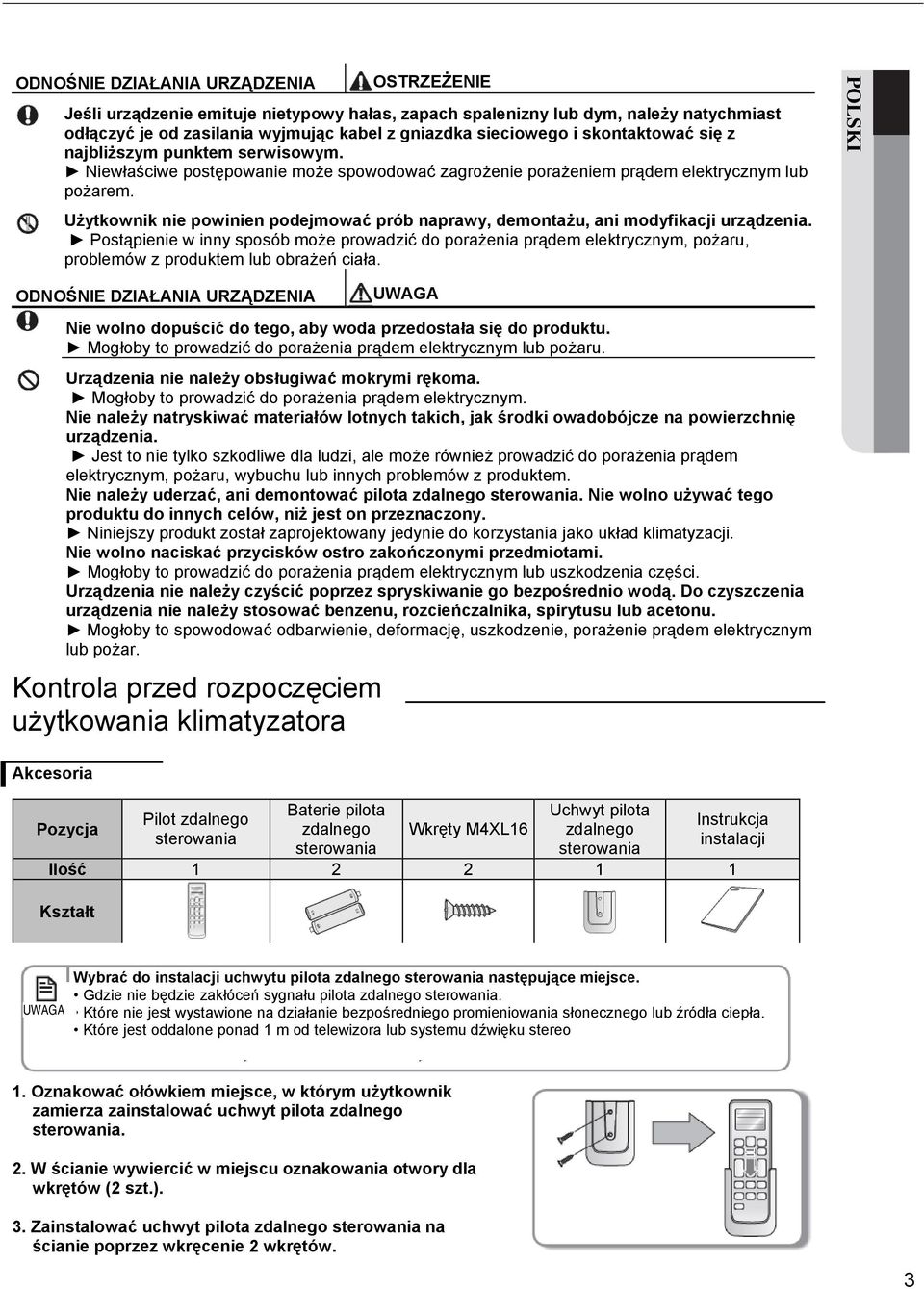 Użytkownik nie powinien podejmować prób naprawy, demontażu, ani modyfikacji urządzenia.