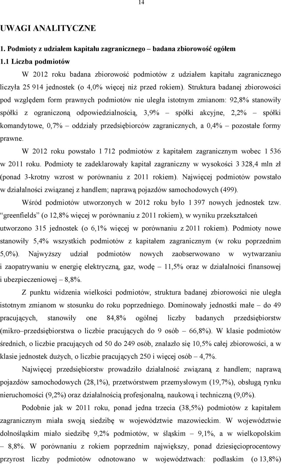 Struktura badanej zbiorowości pod względem form prawnych podmiotów nie uległa istotnym zmianom: 92,8% stanowiły spółki z ograniczoną odpowiedzialnością, 3,9% spółki akcyjne, 2,2% spółki komandytowe,