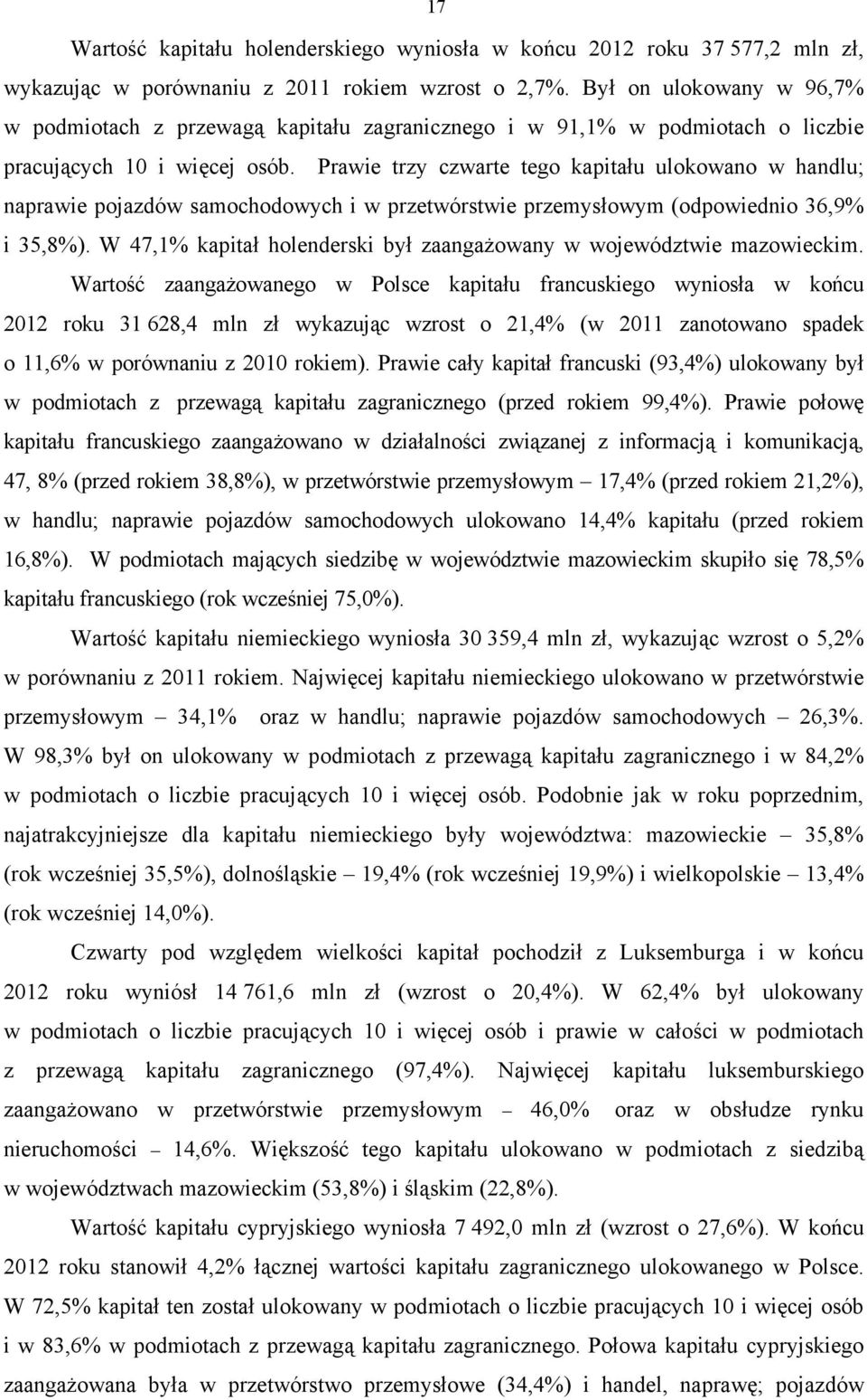 Prawie trzy czwarte tego kapitału ulokowano w handlu; naprawie pojazdów samochodowych i w przetwórstwie przemysłowym (odpowiednio 36,9% i 35,8%).