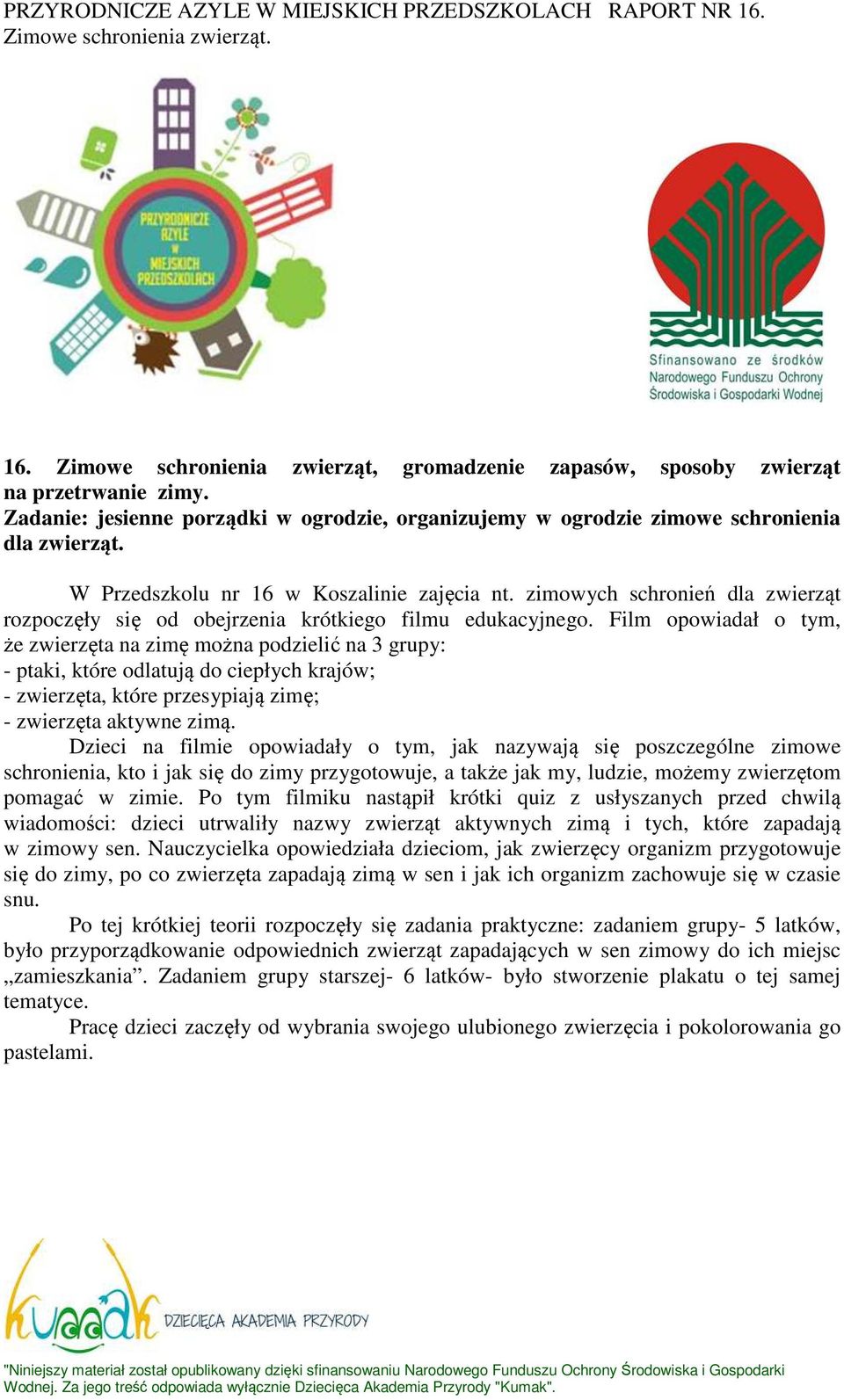 Film opowiadał o tym, że zwierzęta na zimę można podzielić na 3 grupy: - ptaki, które odlatują do ciepłych krajów; - zwierzęta, które przesypiają zimę; - zwierzęta aktywne zimą.