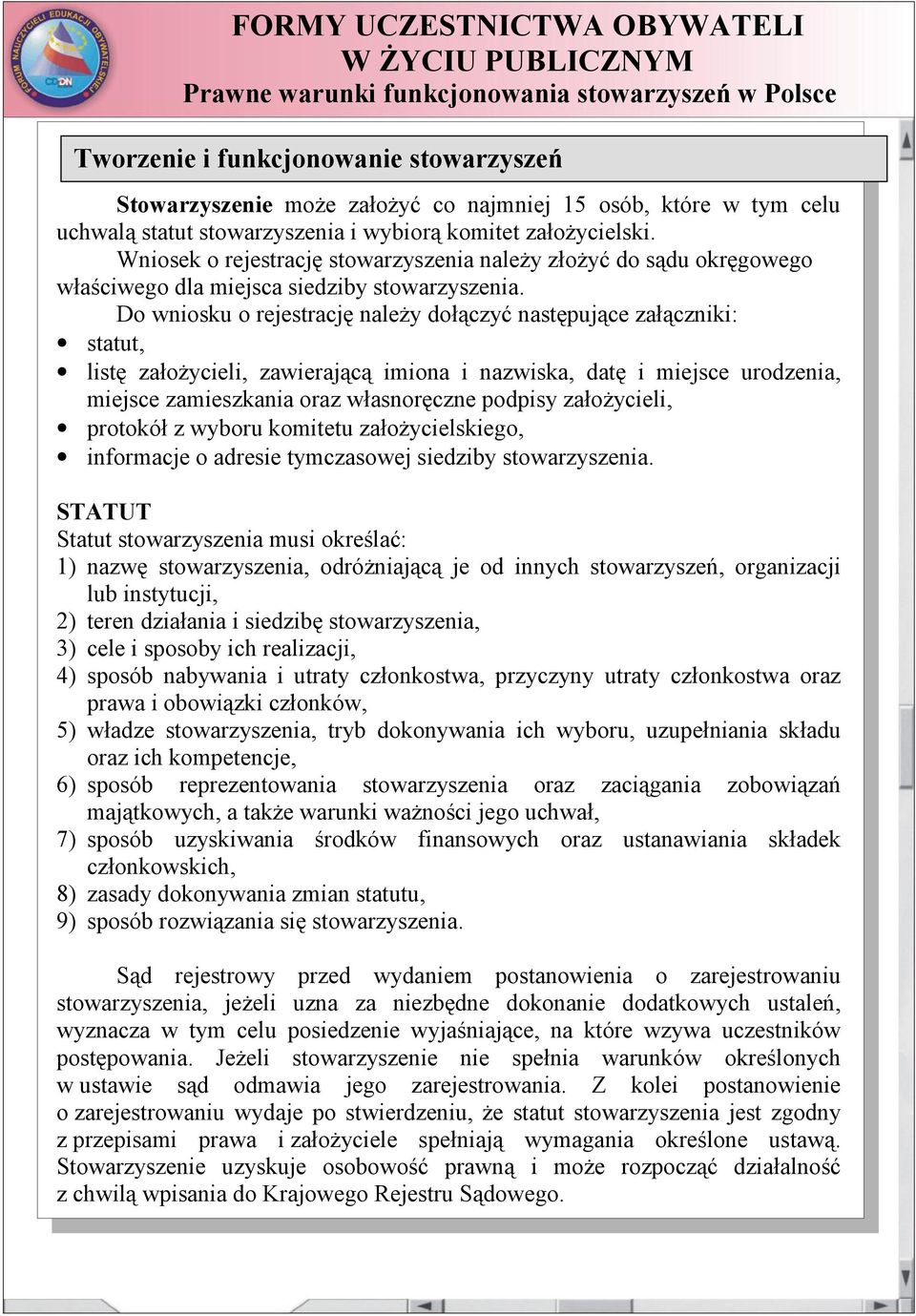 Do wniosku o rejestrację należy dołączyć następujące załączniki: statut, listę założycieli, zawierającą imiona i nazwiska, datę i miejsce urodzenia, miejsce zamieszkania oraz własnoręczne podpisy