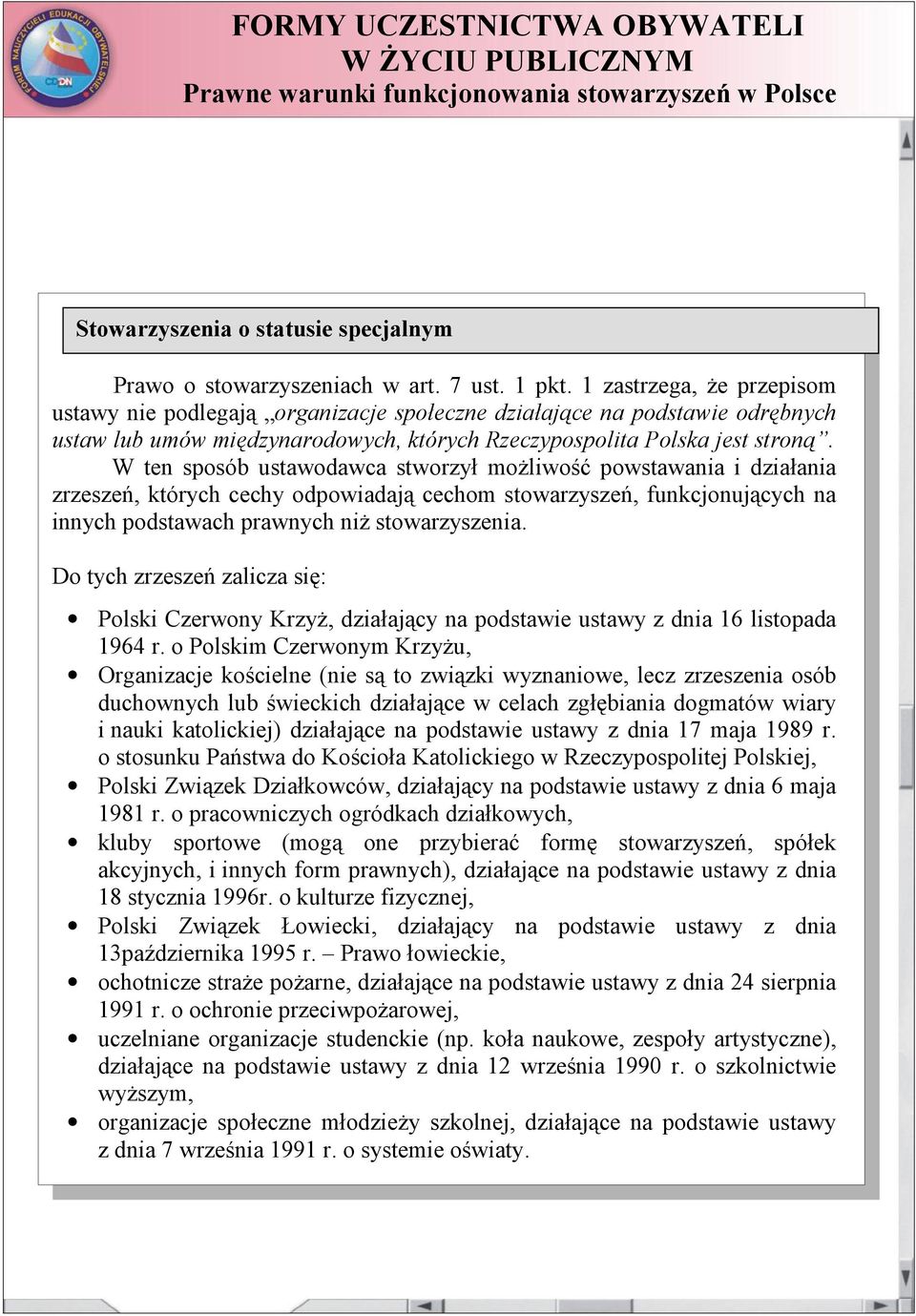 W ten sposób ustawodawca stworzył możliwość powstawania i działania zrzeszeń, których cechy odpowiadają cechom stowarzyszeń, funkcjonujących na innych podstawach prawnych niż stowarzyszenia.