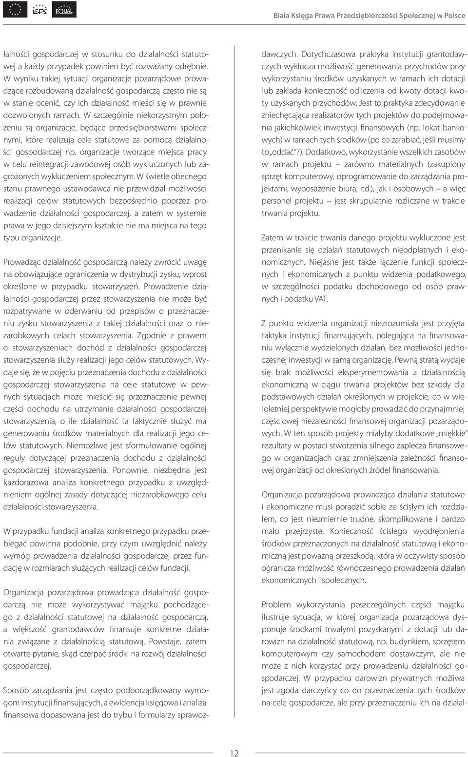 W szczególnie niekorzystnym położeniu są organizacje, będące przedsiębiorstwami społecznymi, które realizują cele statutowe za pomocą działalności gospodarczej np.