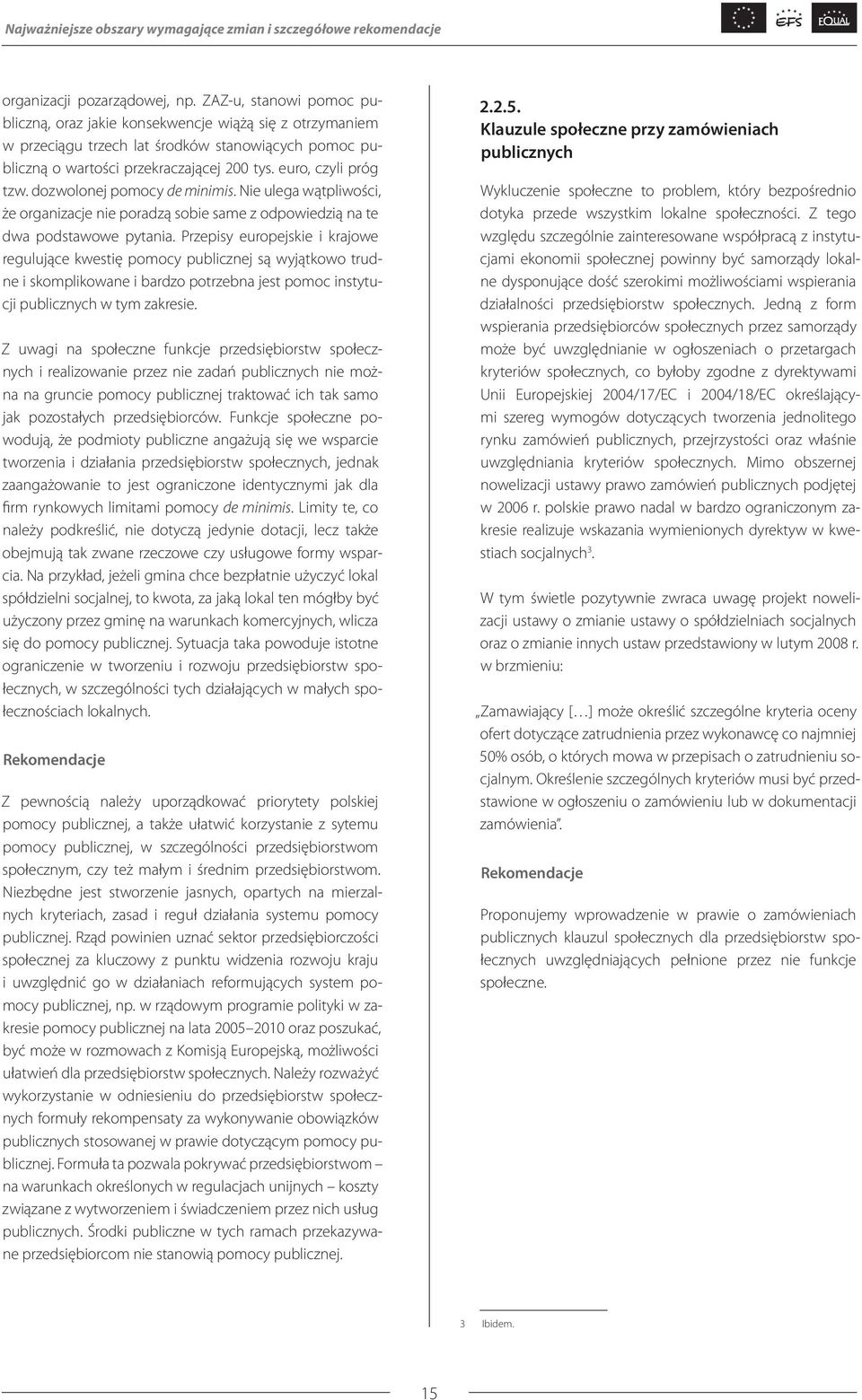 dozwolonej pomocy de minimis. Nie ulega wątpliwości, że organizacje nie poradzą sobie same z odpowiedzią na te dwa podstawowe pytania.