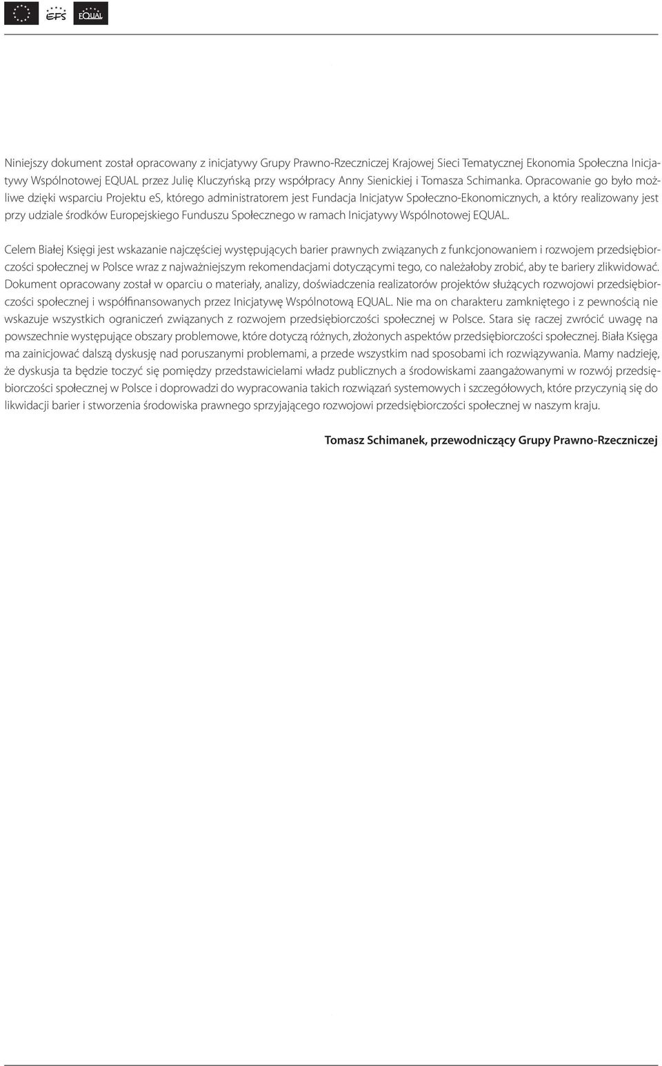 Opracowanie go było możliwe dzięki wsparciu Projektu es, którego administratorem jest Fundacja Inicjatyw Społeczno-Ekonomicznych, a który realizowany jest przy udziale środków Europejskiego Funduszu