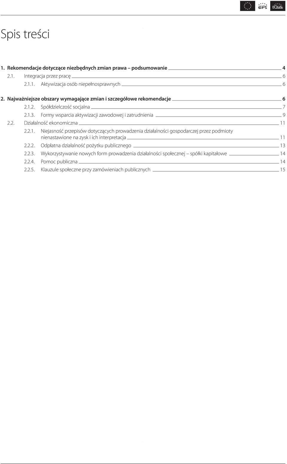 2.1. Niejasność przepisów dotyczących prowadzenia działalności gospodarczej przez podmioty nienastawione na zysk i ich interpretacja 11 2.2.2. Odpłatna działalność pożytku publicznego 13 2.