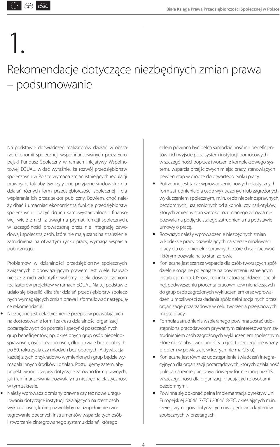ramach Inicjatywy Wspólnotowej EQUAL, widać wyraźnie, że rozwój przedsiębiorstw społecznych w Polsce wymaga zmian istniejących regulacji prawnych, tak aby tworzyły one przyjazne środowisko dla