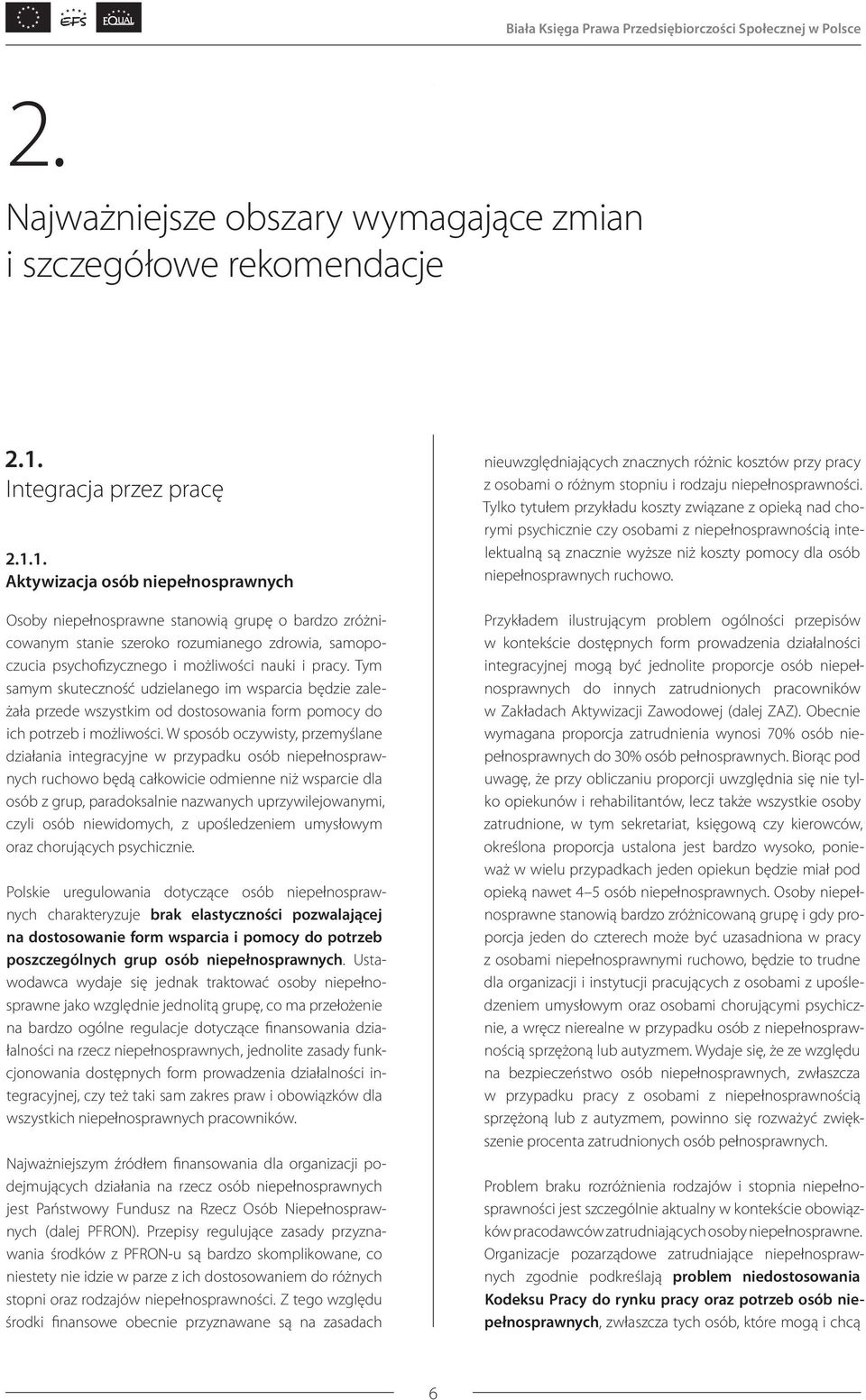 1. Aktywizacja osób niepełnosprawnych Osoby niepełnosprawne stanowią grupę o bardzo zróżnicowanym stanie szeroko rozumianego zdrowia, samopoczucia psychofizycznego i możliwości nauki i pracy.