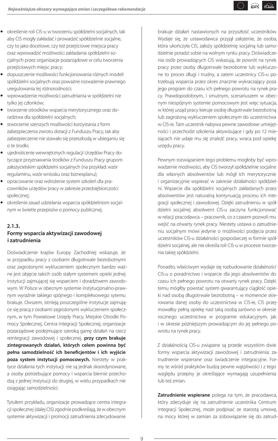 możliwości funkcjonowania różnych modeli spółdzielni socjalnych oraz poważne rozważenie prawnego uregulowania tej różnorodności; wprowadzenie możliwości zatrudniania w spółdzielni nie tylko jej
