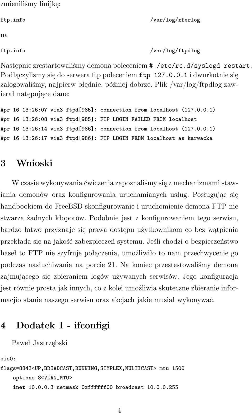 Plik /var/log/ftpdlog zawieraª nat puj ce dane: Apr 16 13:26:07 via3 ftpd[985]: connection from localhost (127.0.0.1) Apr 16 13:26:08 via3 ftpd[985]: FTP LOGIN FAILED FROM localhost Apr 16 13:26:14 via3 ftpd[986]: connection from localhost (127.