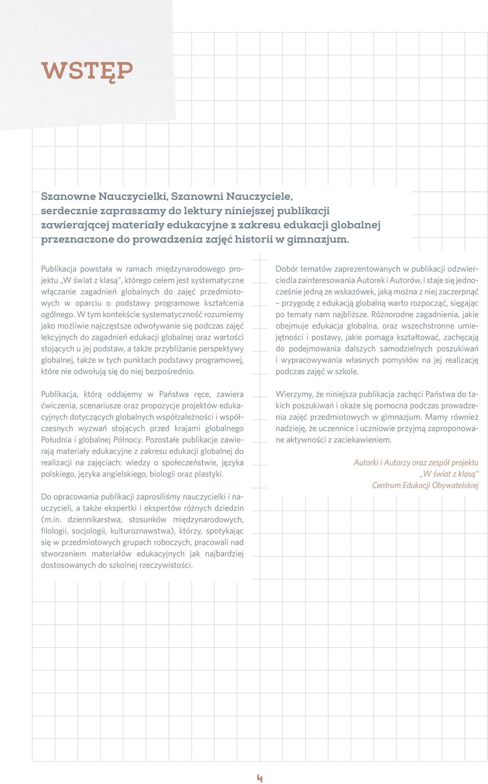 Publikacja powstała w ramach międzynarodowego projektu W świat z klasą, którego celem jest systematyczne włączanie zagadnień globalnych do zajęć przedmiotowych w oparciu o podstawy programowe