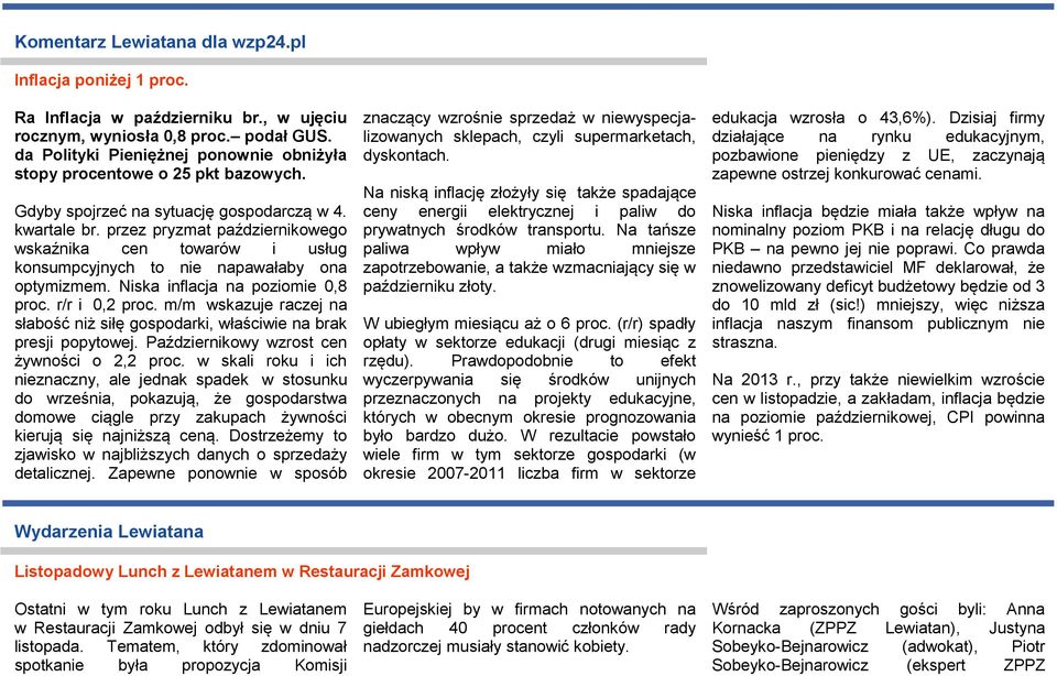 przez pryzmat październikowego wskaźnika cen towarów i usług konsumpcyjnych to nie napawałaby ona optymizmem. Niska inflacja na poziomie 0,8 proc. r/r i 0,2 proc.