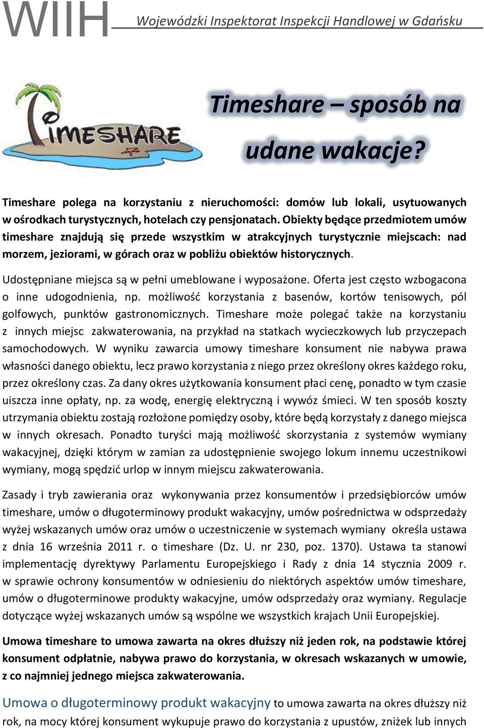 Obiekty będące przedmiotem umów timeshare znajdują się przede wszystkim w atrakcyjnych turystycznie miejscach: nad morzem, jeziorami, w górach oraz w pobliżu obiektów historycznych.