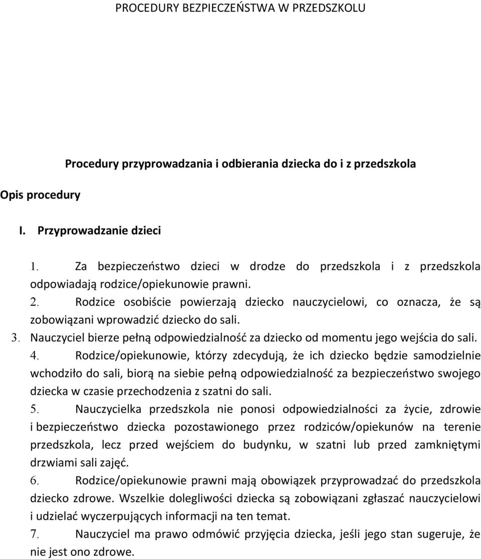 Rodzice osobiście powierzają dziecko nauczycielowi, co oznacza, że są zobowiązani wprowadzić dziecko do sali. 3. Nauczyciel bierze pełną odpowiedzialność za dziecko od momentu jego wejścia do sali. 4.