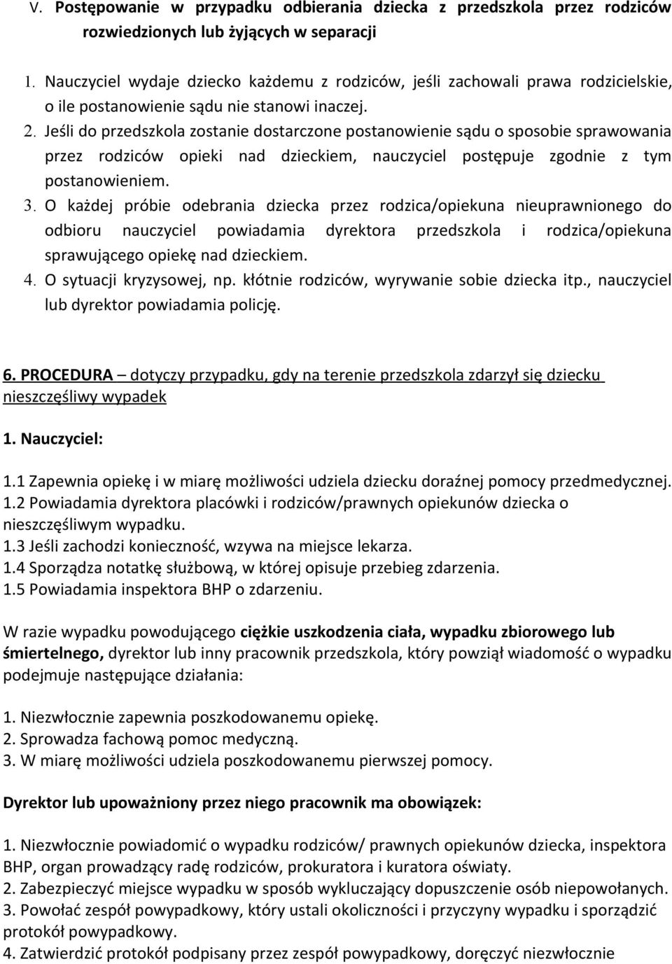 Jeśli do przedszkola zostanie dostarczone postanowienie sądu o sposobie sprawowania przez rodziców opieki nad dzieckiem, nauczyciel postępuje zgodnie z tym postanowieniem. 3.