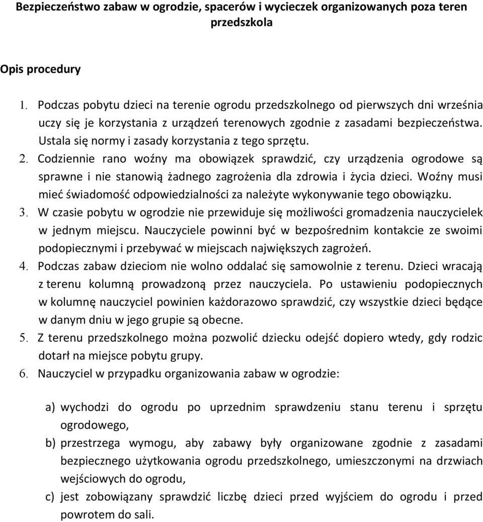 Ustala się normy i zasady korzystania z tego sprzętu. 2. Codziennie rano woźny ma obowiązek sprawdzić, czy urządzenia ogrodowe są sprawne i nie stanowią żadnego zagrożenia dla zdrowia i życia dzieci.