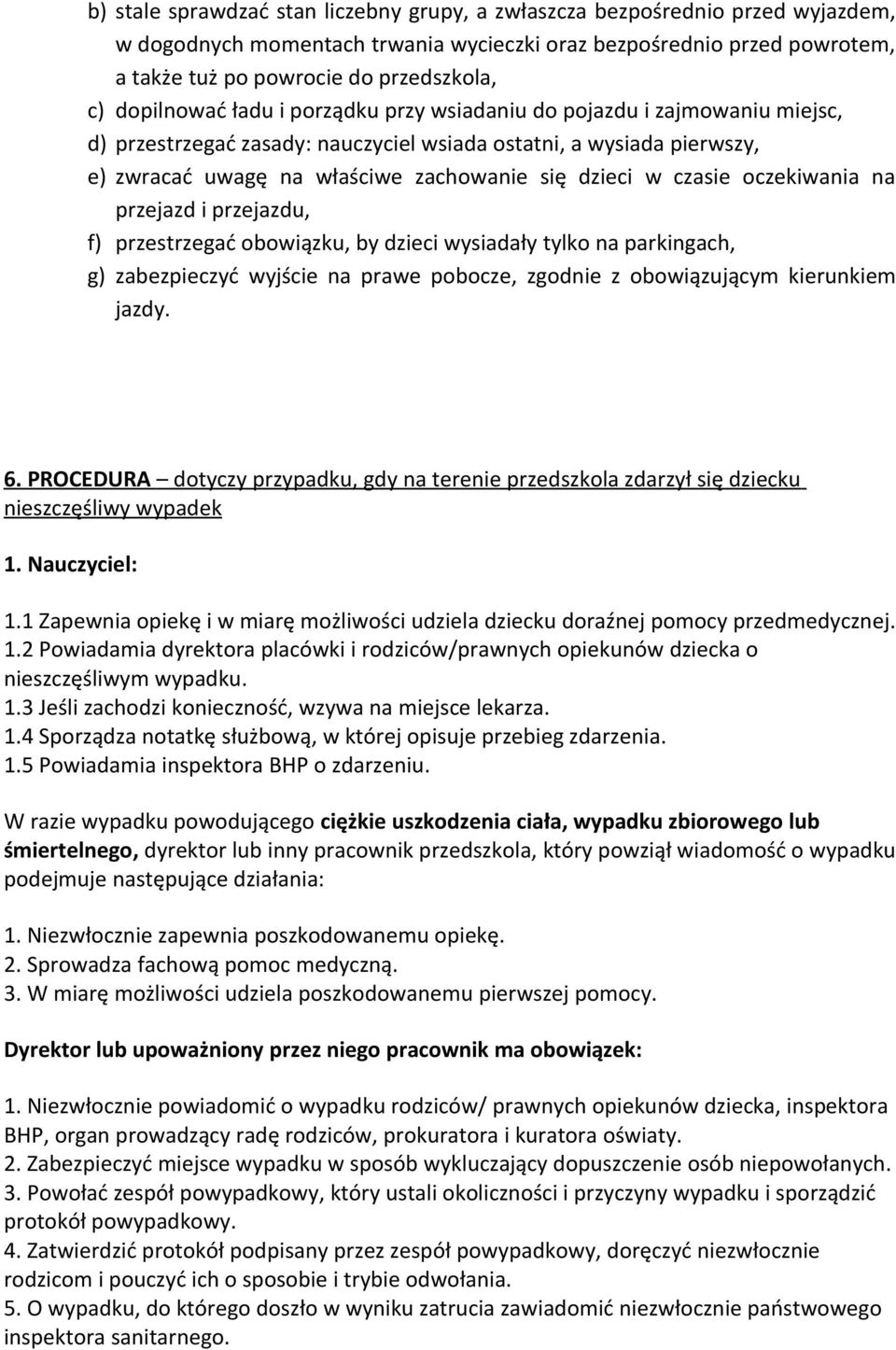 czasie oczekiwania na przejazd i przejazdu, f) przestrzegać obowiązku, by dzieci wysiadały tylko na parkingach, g) zabezpieczyć wyjście na prawe pobocze, zgodnie z obowiązującym kierunkiem jazdy. 6.