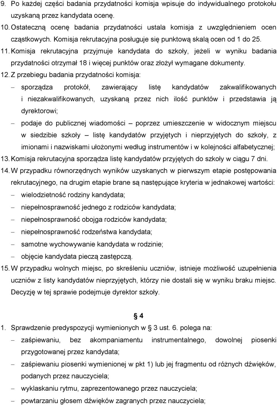 Komisja rekrutacyjna przyjmuje kandydata do szkoły, jeżeli w wyniku badania przydatności otrzymał 18 i więcej punktów oraz złożył wymagane dokumenty. 12.