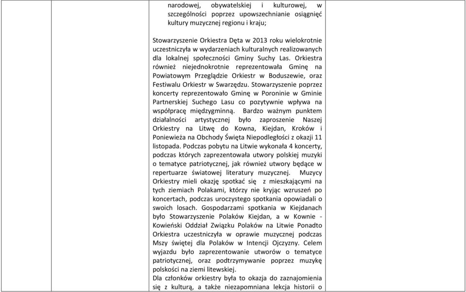 Orkiestra również niejednokrotnie reprezentowała Gminę na Powiatowym Przeglądzie Orkiestr w Boduszewie, oraz Festiwalu Orkiestr w Swarzędzu.