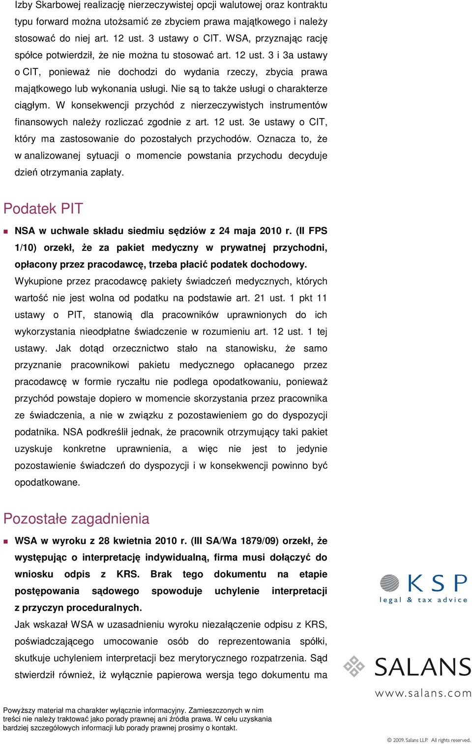 Nie są to także usługi o charakterze ciągłym. W konsekwencji przychód z nierzeczywistych instrumentów finansowych należy rozliczać zgodnie z art. 12 ust.
