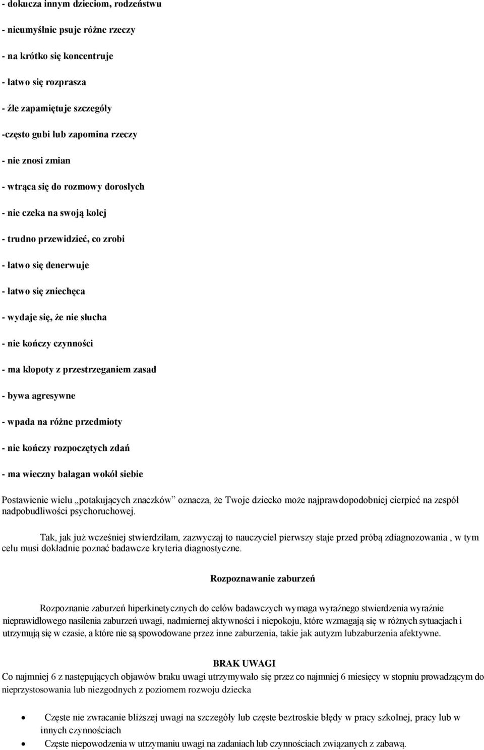 z przestrzeganiem zasad - bywa agresywne - wpada na różne przedmioty - nie kończy rozpoczętych zdań - ma wieczny bałagan wokół siebie Postawienie wielu potakujących znaczków oznacza, że Twoje dziecko