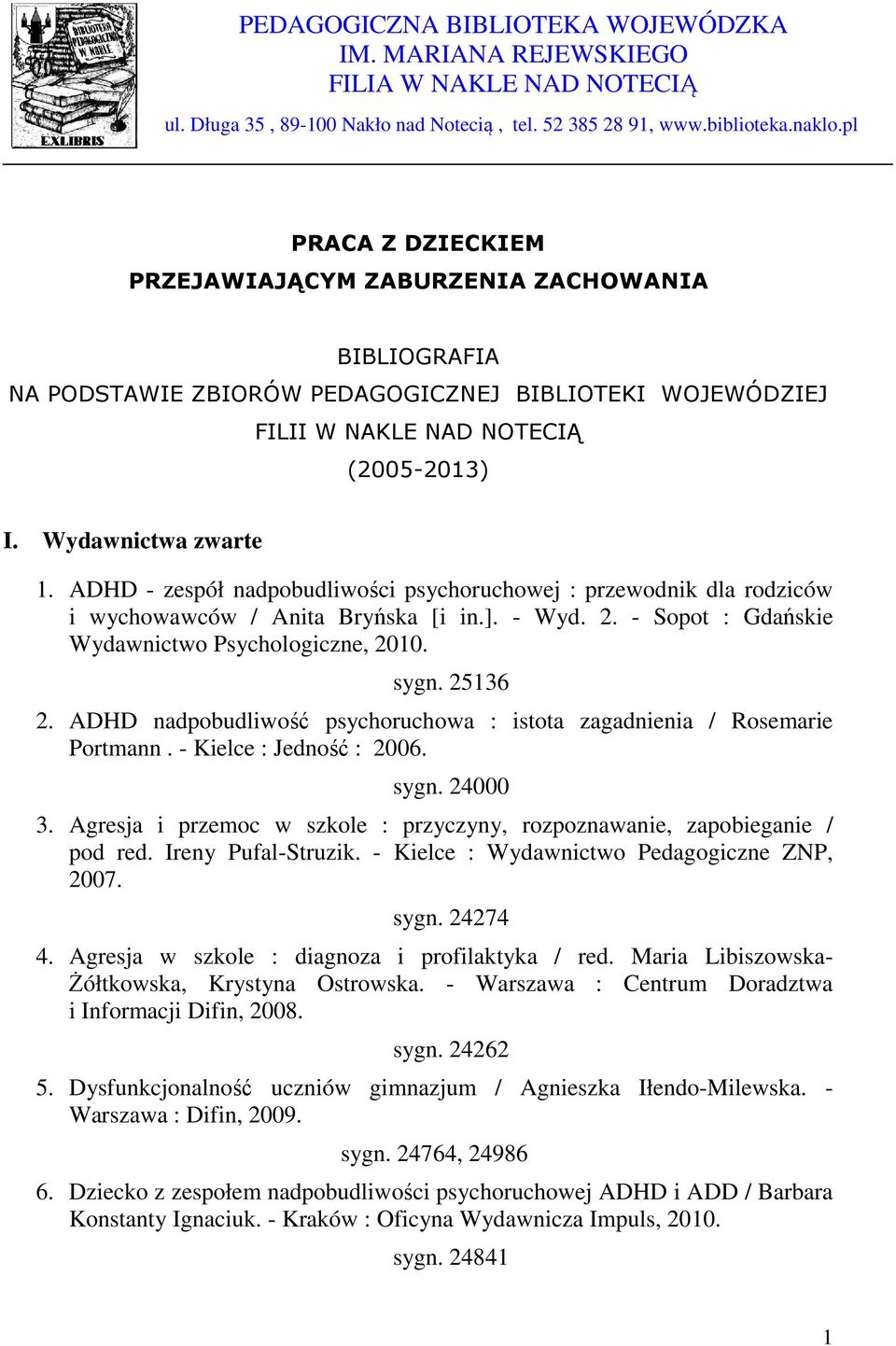 ADHD - zespół nadpobudliwości psychoruchowej : przewodnik dla rodziców i wychowawców / Anita Bryńska [i in.]. - Wyd. 2. - Sopot : Gdańskie Wydawnictwo Psychologiczne, 2010. sygn. 25136 2.