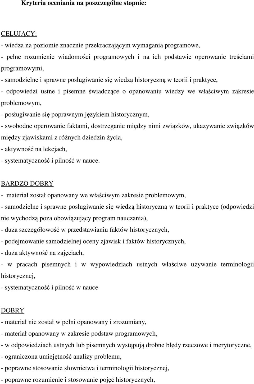 - posługiwanie się poprawnym językiem historycznym, - swobodne operowanie faktami, dostrzeganie między nimi związków, ukazywanie związków między zjawiskami z różnych dziedzin życia, - aktywność na