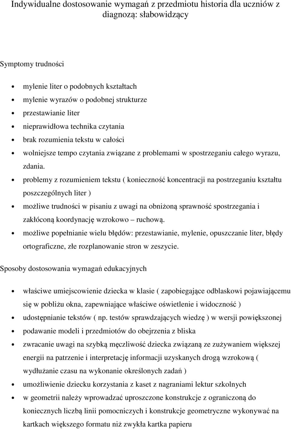 problemy z rozumieniem tekstu ( konieczność koncentracji na postrzeganiu kształtu poszczególnych liter ) możliwe trudności w pisaniu z uwagi na obniżoną sprawność spostrzegania i zakłóconą