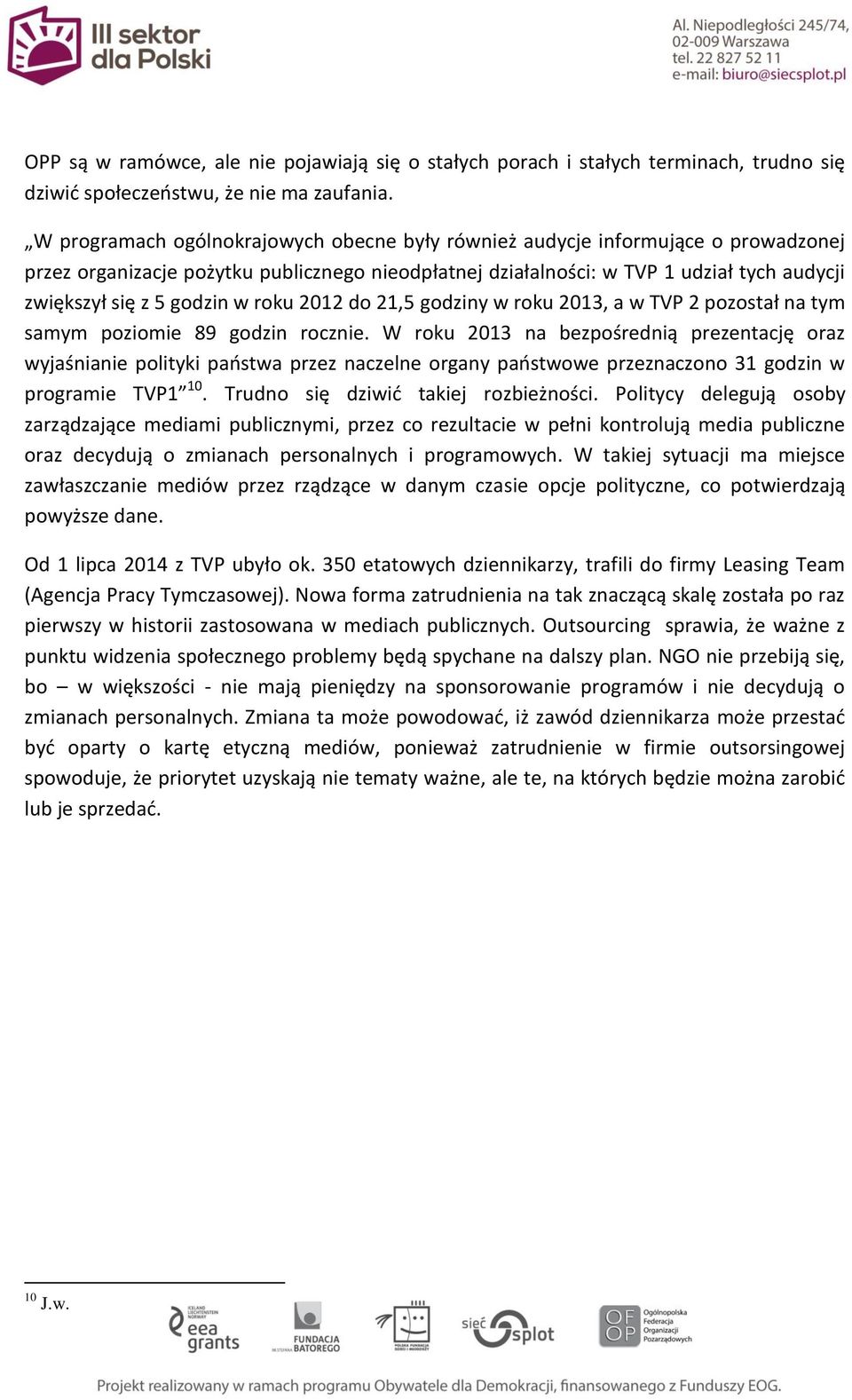 godzin w roku 2012 do 21,5 godziny w roku 2013, a w TVP 2 pozostał na tym samym poziomie 89 godzin rocznie.