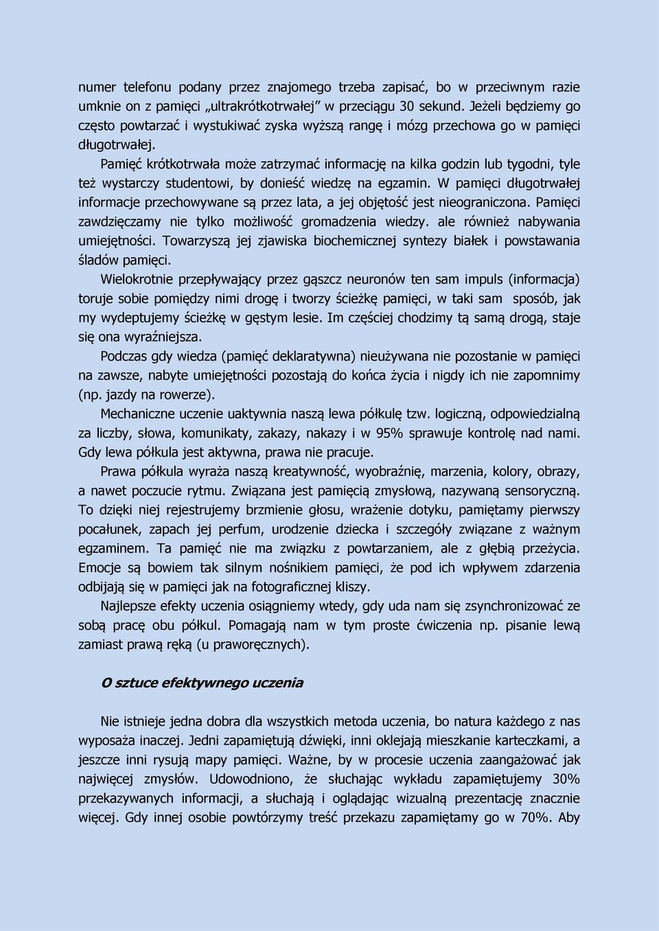 Pamięć krótkotrwała może zatrzymać informację na kilka godzin lub tygodni, tyle też wystarczy studentowi, by donieść wiedzę na egzamin.