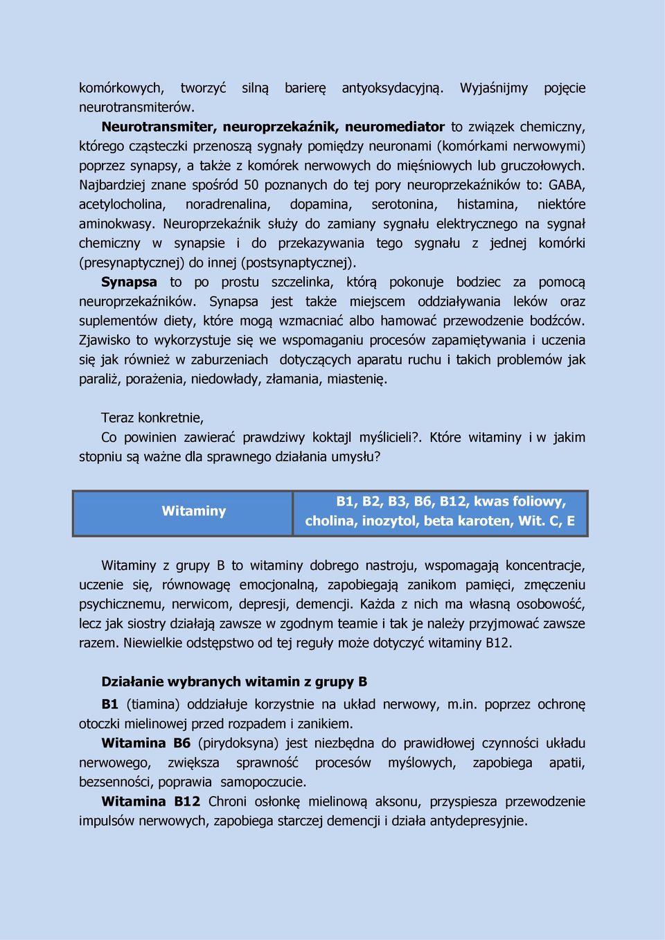 mięśniowych lub gruczołowych. Najbardziej znane spośród 50 poznanych do tej pory neuroprzekaźników to: GABA, acetylocholina, noradrenalina, dopamina, serotonina, histamina, niektóre aminokwasy.