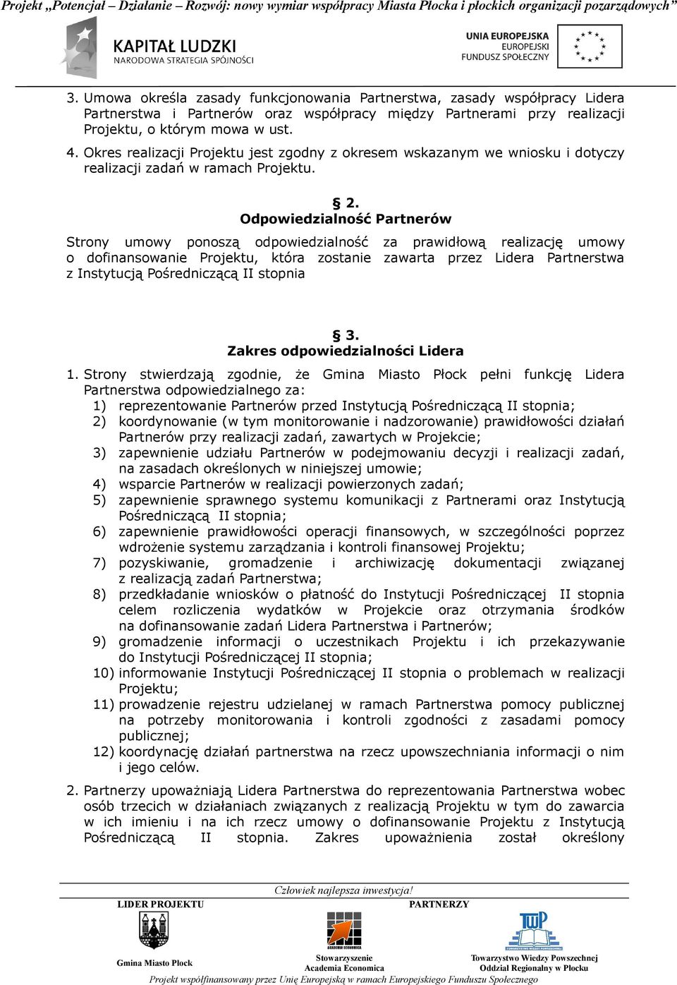 Odpowiedzialność Partnerów Strony umowy ponoszą odpowiedzialność za prawidłową realizację umowy o dofinansowanie Projektu, która zostanie zawarta przez Lidera Partnerstwa z Instytucją Pośredniczącą