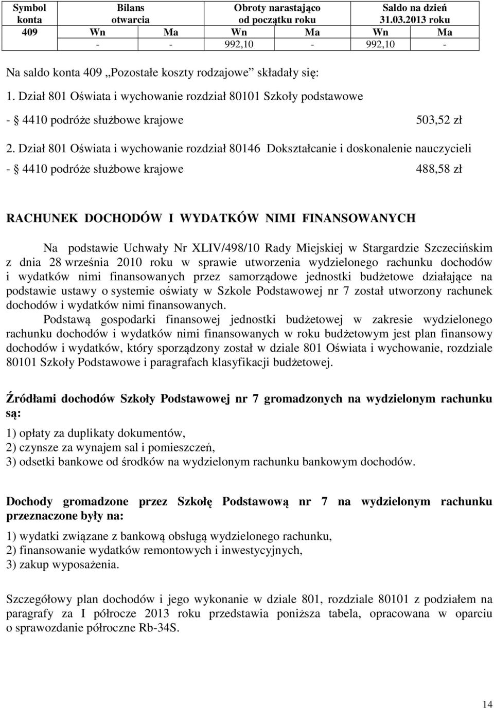 Dział 801 Oświata i wychowanie rozdział 80146 Dokształcanie i doskonalenie nauczycieli - 4410 podróże służbowe krajowe 488,58 zł RACHUNEK DOCHODÓW I WYDATKÓW NIMI FINANSOWANYCH Na podstawie Uchwały